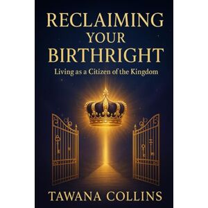 Collins, Tawana Reclaiming Your Birthright: Living as a Citizen of the Kingdom Collins, Tawana Reclaiming Your Birthright: Living as a Citizen of the Kingdom