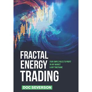 Severson, Doc Fractal Energy Trading: Four Simple Rules to Profit In Any Market & Any Timeframe Severson, Doc Fractal Energy Trading: Four Simple Rules to Profit In Any Market & Any Timeframe