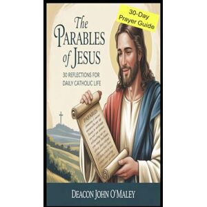 O'Maley, Deacon John The Parables of Jesus: 30 Reflections for Daily Catholic Life (Deacon O'Maley's Catholic Books) O'Maley, Deacon John The Parables of Jesus: 30 Reflections for Daily Catholic Life (Deacon O'Maley's Catholic Books)