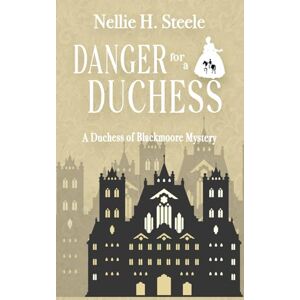 Steele, Nellie H. Danger for a Duchess: A Duchess of Blackmoore Mystery (Duchess of Blackmoore Mysteries) Steele, Nellie H. Danger for a Duchess: A Duchess of Blackmoore Mystery (Duchess of Blackmoore Mysteries)