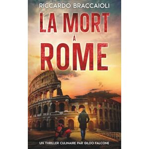 Braccaioli, Riccardo La Mort à Rome: Le premier thriller culinaire de Gildo Falcone: 1 (Inspecteur cuisinier Gildo Falcone, thriller gastronomique, crime et mystère) Braccaioli, Riccardo La Mort à Rome: Le premier thriller culinaire de Gildo Falcone: 1 (Inspecteur cuisinier Gildo Falcone, thriller gastronomique, crime et mystère)