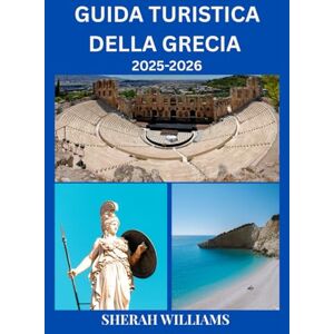 WILLIAMS, SHERAH GUIDA TURISTICA DELLA GRECIA 2025-2026: Esplora la capitale storica della Grecia come un abitante del posto: attrazioni imperdibili, tesori nascosti, ... da esperti per un viaggio indimenticabile WILLIAMS, SHERAH GUIDA TURISTICA DELLA GRECIA 2025-2026: Esplora la capitale storica della Grecia come un abitante del posto: attrazioni imperdibili, tesori nascosti, ... da esperti per un viaggio indimenticabile