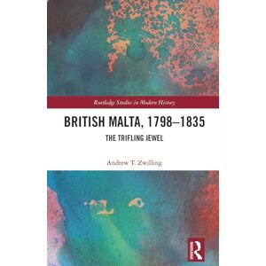 Zwilling, Andrew T. British Malta, 1798–1835: The Trifling Jewel (Routledge Studies in Modern History) Zwilling, Andrew T. British Malta, 1798–1835: The Trifling Jewel (Routledge Studies in Modern History)