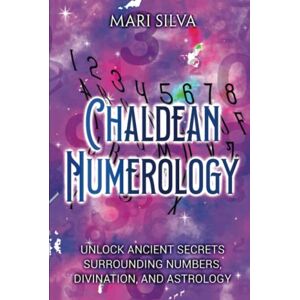 Silva Chaldean Numerology: Unlock Ancient Secrets Surrounding Numbers, Divination, and Astrology (Spiritual Symbols) Silva Chaldean Numerology: Unlock Ancient Secrets Surrounding Numbers, Divination, and Astrology (Spiritual Symbols)