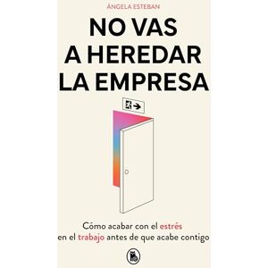 Esteban, Ángela No Vas a Heredar La Empresa / You're Not Going to Inherit the Company: How to Beat Work Stress Before It Beats You: Cómo acabar con el estrés en el ... de que acabe contigo (Bruguera Tendencias) Esteban, Ángela No Vas a Heredar La Empresa / You're Not Going to Inherit the Company: How to Beat Work Stress Before It Beats You: Cómo acabar con el estrés en el ... de que acabe contigo (Bruguera Tendencias)