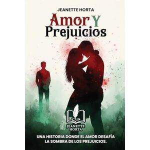 Horta, Jeanette Amor Y Perjuicios: Una Historia Donde el Amor Desafía la Sombra de los Perjuicios Horta, Jeanette Amor Y Perjuicios: Una Historia Donde el Amor Desafía la Sombra de los Perjuicios
