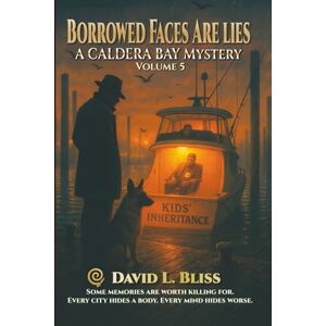 Bliss, David L. Borrowed Faces Are Lies: A Caldera Bay Files Novel Bliss, David L. Borrowed Faces Are Lies: A Caldera Bay Files Novel