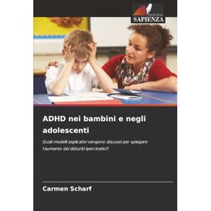 Scharf, Carmen ADHD nei bambini e negli adolescenti: Quali modelli esplicativi vengono discussi per spiegare l'aumento dei disturbi ipercinetici? Scharf, Carmen ADHD nei bambini e negli adolescenti: Quali modelli esplicativi vengono discussi per spiegare l'aumento dei disturbi ipercinetici?