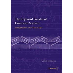 Sutcliffe, W. Dean The Keyboard Sonatas of Domenico Scarlatti and Eighteenth-Century Musical Style Sutcliffe, W. Dean The Keyboard Sonatas of Domenico Scarlatti and Eighteenth-Century Musical Style
