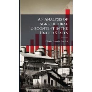 Emerick, Charles Franklin An Analysis of Agricultural Discontent in the United States Emerick, Charles Franklin An Analysis of Agricultural Discontent in the United States
