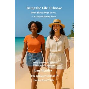 Mendez, Joan Being the Life I Choose: Days 61–90 of the 90 Days of Healing Series Mendez, Joan Being the Life I Choose: Days 61–90 of the 90 Days of Healing Series