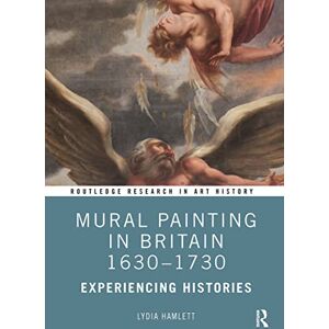 Hamlett, Lydia Mural Painting in Britain 1630-1730: Experiencing Histories (Routledge Research in Art History) Hamlett, Lydia Mural Painting in Britain 1630-1730: Experiencing Histories (Routledge Research in Art History)