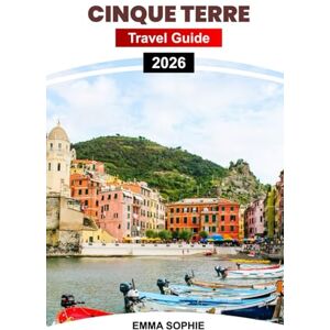 Sophie, Emma CINQUE TERRE TRAVEL GUIDE 2026: Discover Coastal Beauty, Vibrant Villages, Authentic Cuisine, Hiking Trails, Hidden Gems, Local Secrets, and Breathtaking Views. Sophie, Emma CINQUE TERRE TRAVEL GUIDE 2026: Discover Coastal Beauty, Vibrant Villages, Authentic Cuisine, Hiking Trails, Hidden Gems, Local Secrets, and Breathtaking Views.