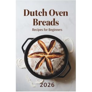 Elena Shawas Dutch Oven Breads Recipes for Beginners 2026: A Beginner's Guide to Simple, No-Fuss Loaves Elena Shawas Dutch Oven Breads Recipes for Beginners 2026: A Beginner's Guide to Simple, No-Fuss Loaves