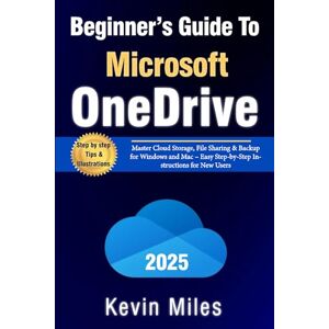 Miles, Kevin Beginner’s Guide to Microsoft OneDrive: Master Cloud Storage, File Sharing & Backup for Windows and Mac – Easy Step-by-Step Instructions for New Users Miles, Kevin Beginner’s Guide to Microsoft OneDrive: Master Cloud Storage, File Sharing & Backup for Windows and Mac – Easy Step-by-Step Instructions for New Users