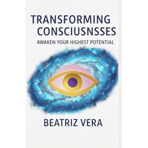 Vera, LIC Beatriz Transforming Consciousness: Awaken your highest potential Vera, LIC Beatriz Transforming Consciousness: Awaken your highest potential