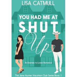 Catmull, Lisa You Had Me At Shut Up: An Enemies to Lovers Romance Catmull, Lisa You Had Me At Shut Up: An Enemies to Lovers Romance