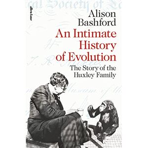 Bashford, Alison An Intimate History of Evolution: The Story of the Huxley Family Bashford, Alison An Intimate History of Evolution: The Story of the Huxley Family