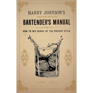 Johnson, Harry Harry Johnson's New and Improved Bartender's Manual; or, How to Mix Drinks of the Present Style: A Reprint of the 1882 Edition (The Art of Vintage Cocktails) Johnson, Harry Harry Johnson's New and Improved Bartender's Manual; or, How to Mix Drinks of the Present Style: A Reprint of the 1882 Edition (The Art of Vintage Cocktails)