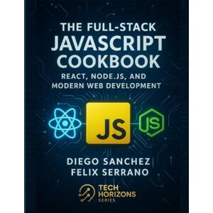 Sanchez, Diego The Full-Stack JavaScript Cookbook: React, Node.js, and Modern Web Development (Tech Horizons series : Practical Skills for the Modern Technologist) Sanchez, Diego The Full-Stack JavaScript Cookbook: React, Node.js, and Modern Web Development (Tech Horizons series : Practical Skills for the Modern Technologist)