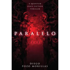 Pozo Morillas, Diego Paralelo: An illustrated quantum space fiction & horror thriller Pozo Morillas, Diego Paralelo: An illustrated quantum space fiction & horror thriller