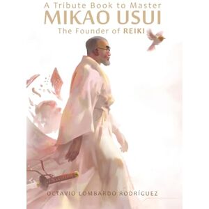 Rodriguez A Tribute Book to Master Mikao Usui: The Founder of Reiki Rodriguez A Tribute Book to Master Mikao Usui: The Founder of Reiki
