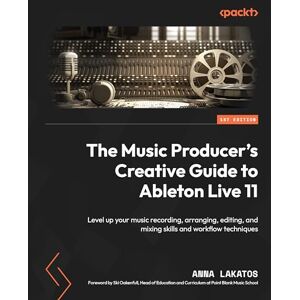 Lakatos, Anna The Music Producer's Creative Guide to Ableton Live 11: Level up your music recording, arranging, editing, and mixing skills and workflow techniques Lakatos, Anna The Music Producer's Creative Guide to Ableton Live 11: Level up your music recording, arranging, editing, and mixing skills and workflow techniques