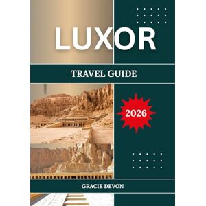 DEVON, GRACIE LUXOR TRAVEL GUIDE 2026: Egypt's Ancient Capital and the World's Greatest Open-Air Museum DEVON, GRACIE LUXOR TRAVEL GUIDE 2026: Egypt's Ancient Capital and the World's Greatest Open-Air Museum