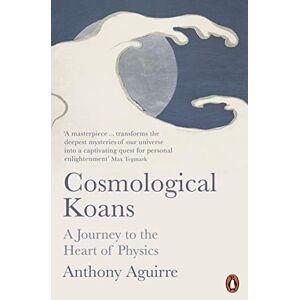 Aguirre, Anthony Cosmological Koans: A Journey to the Heart of Physics Aguirre, Anthony Cosmological Koans: A Journey to the Heart of Physics