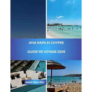 Kim, Jason Haru Ayia Napa et Chypre – Guide de Voyage 2026: Votre compagnon complet pour les plages, la culture, la gastronomie et les aventures insulaires… Kim, Jason Haru Ayia Napa et Chypre – Guide de Voyage 2026: Votre compagnon complet pour les plages, la culture, la gastronomie et les aventures insulaires…