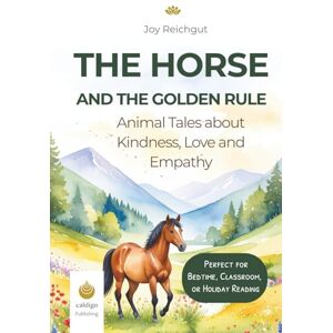 Reichgut, Joy The horse and the golden rule: Animal tales about kindness, love and empathy Reichgut, Joy The horse and the golden rule: Animal tales about kindness, love and empathy