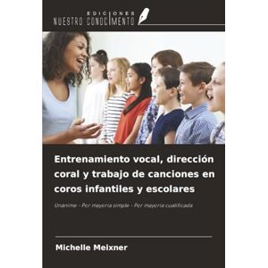 Meixner, Michelle Entrenamiento vocal, dirección coral y trabajo de canciones en coros infantiles y escolares: Unánime Por mayoría simple Por mayoría cualificada Meixner, Michelle Entrenamiento vocal, dirección coral y trabajo de canciones en coros infantiles y escolares: Unánime Por mayoría simple Por mayoría cualificada
