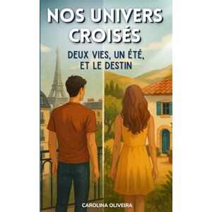 Oliveira, Carolina Nos Univers Croisés: Deux vies, un été, et le destin Oliveira, Carolina Nos Univers Croisés: Deux vies, un été, et le destin