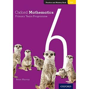 Murray, Brian Oxford Mathematics Primary Years Programme Practice and Mastery Book 6 Murray, Brian Oxford Mathematics Primary Years Programme Practice and Mastery Book 6