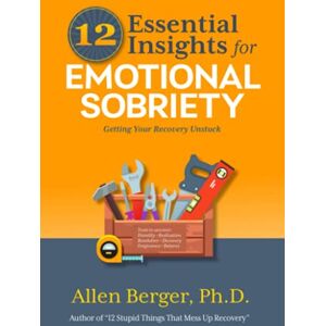 Berger Ph.D., Allen 12 Essential Insights for Emotional Sobriety: Getting Your Recovery Unstuck (12 Series) Berger Ph.D., Allen 12 Essential Insights for Emotional Sobriety: Getting Your Recovery Unstuck (12 Series)