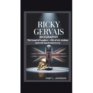 JOHNSON, FABY L. RICKY GERVAIS BIOGRAPHY The Gospel of Laughter- A life of wit, wisdom, and well-aimed controversy JOHNSON, FABY L. RICKY GERVAIS BIOGRAPHY The Gospel of Laughter- A life of wit, wisdom, and well-aimed controversy