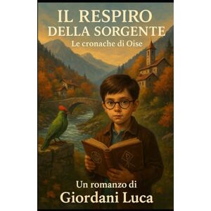 Giordani, Luca Il Respiro della Sorgente: Le cronache di Oise Giordani, Luca Il Respiro della Sorgente: Le cronache di Oise