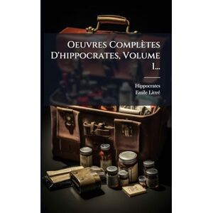 Littrã(c), Emile Oeuvres Complètes D'hippocrates, Volume 1... Littrã(c), Emile Oeuvres Complètes D'hippocrates, Volume 1...