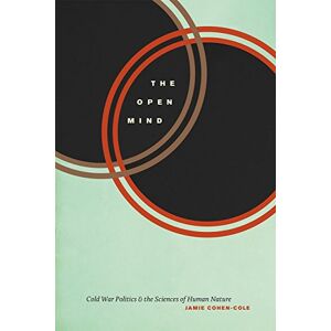 Cohen-Cole, Jamie The Open Mind: Cold War Politics and the Sciences of Human Nature Cohen-Cole, Jamie The Open Mind: Cold War Politics and the Sciences of Human Nature