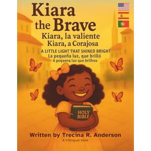 Anderson, Trecina R. Kiara the Brave, Kiara La Valiente, Kiara a Corajosa: A little Light that Shined Bright, La peueña luz. que brilló, A pequena luz que brilhou Anderson, Trecina R. Kiara the Brave, Kiara La Valiente, Kiara a Corajosa: A little Light that Shined Bright, La peueña luz. que brilló, A pequena luz que brilhou