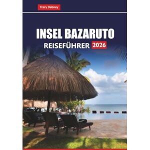 Dabney, Tracy INSEL BAZARUTO Reiseführer 2026: Erkunden Sie Mosambiks Top-Strände, Meerestiere, Luxusresorts und Abenteueraktivitäten mit praktischen Tipps Dabney, Tracy INSEL BAZARUTO Reiseführer 2026: Erkunden Sie Mosambiks Top-Strände, Meerestiere, Luxusresorts und Abenteueraktivitäten mit praktischen Tipps