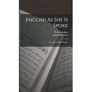 Da Fonseca, José English As She Is Spoke: Or, a Jest in Sober Earnest Da Fonseca, José English As She Is Spoke: Or, a Jest in Sober Earnest