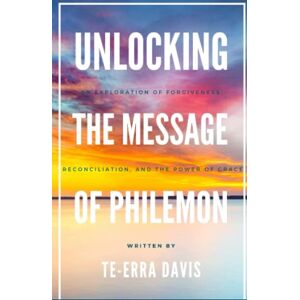 Davis, Te-erra Unlocking the Message of Philemon: An Exploration of Forgiveness, Reconciliation, and the Power of Grace Davis, Te-erra Unlocking the Message of Philemon: An Exploration of Forgiveness, Reconciliation, and the Power of Grace