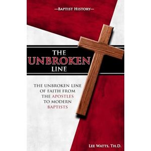 Lee The Unbroken Line: The unbroken line of faith from the Apostles to modern Baptists. Lee The Unbroken Line: The unbroken line of faith from the Apostles to modern Baptists.
