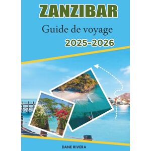 RIVERA, DANE ZANZIBAR Guide de voyage 2025-2026: De Nungwi à Paje : plongée avec tuba, vie marine, activités de plage et ambiance côtière détendue RIVERA, DANE ZANZIBAR Guide de voyage 2025-2026: De Nungwi à Paje : plongée avec tuba, vie marine, activités de plage et ambiance côtière détendue