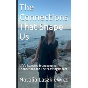 Laszkiewicz, Miss Natalia The Connections That Shape Us: Life’s Expected & Unexpected Connections and Their Lasting Impact Laszkiewicz, Miss Natalia The Connections That Shape Us: Life’s Expected & Unexpected Connections and Their Lasting Impact
