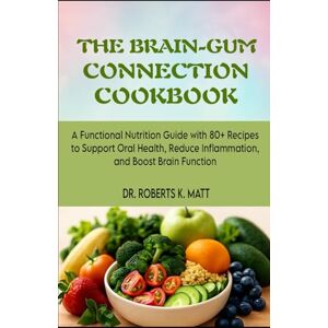 Roberts The Brain-Gum Connection Cookbook: A Functional Nutrition Guide with 80+ Recipes to Support Oral Health, Reduce Inflammation, and Boost Brain Function Roberts The Brain-Gum Connection Cookbook: A Functional Nutrition Guide with 80+ Recipes to Support Oral Health, Reduce Inflammation, and Boost Brain Function