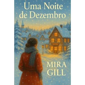 Gill, Mira Uma noite de dezembro: Um romance de inverno comovente de amor, esperança e novos começos Gill, Mira Uma noite de dezembro: Um romance de inverno comovente de amor, esperança e novos começos