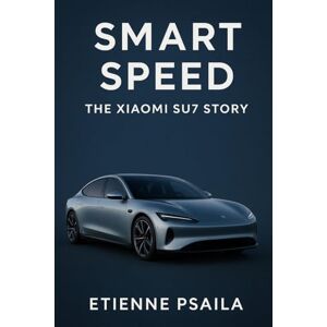 Psaila, Etienne Smart Speed: The Xiaomi SU7 Story Psaila, Etienne Smart Speed: The Xiaomi SU7 Story