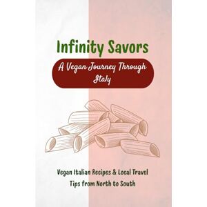 Kamitsi, Angela Infinity Savors A Vegan Journey Through Italy / A Vegan Travel & Recipe Guide Through 5 Stunning Italian Regions: Vegan Italian Recipes, Local Food Culture, and Itineraries for Conscious Travelers Kamitsi, Angela Infinity Savors A Vegan Journey Through Italy / A Vegan Travel & Recipe Guide Through 5 Stunning Italian Regions: Vegan Italian Recipes, Local Food Culture, and Itineraries for Conscious Travelers